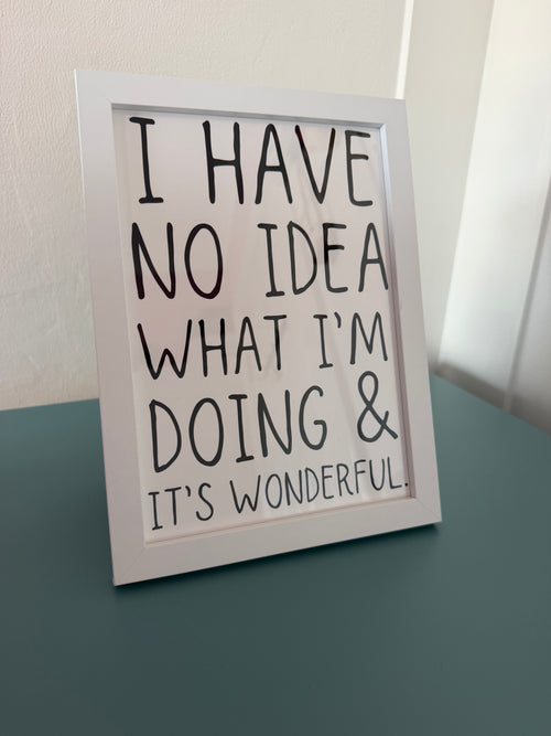 A5 “I have no idea what I’m doing & it’s wonderful” Print with Frame