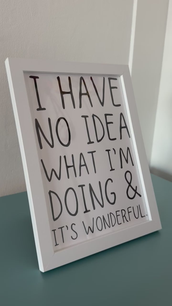 A5 “I have no idea what I’m doing & it’s wonderful” Print with Frame